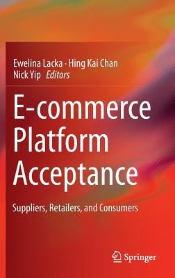 E-Commerce Platform Acceptance: Suppliers, Retailers, and Consumers by Lacka, Ewelina