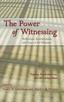 The Power of Witnessing: Reflections, Reverberations, and Traces of the Holocaust: Trauma, Psychoanalysis, and the Living Mind by Goodman, Nancy R.