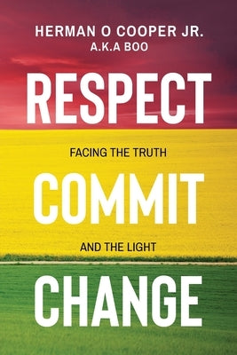 Respect, Commit, Change: Facing the Truth and the Light by Cooper, Herman O.
