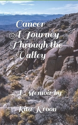 Cancer: A Journey Through the Valley by Kroon, Rita
