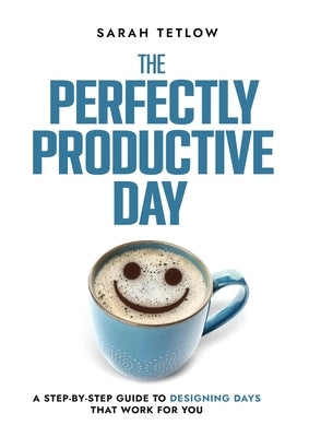 The Perfectly Productive Day by Tetlow, Sarah
