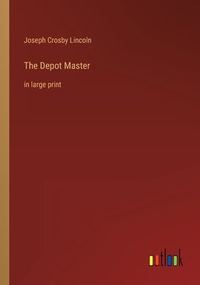 The Depot Master: in large print by Lincoln, Joseph Crosby