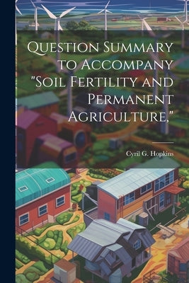 Question Summary to Accompany "Soil Fertility and Permanent Agriculture," by Hopkins, Cyril G. 1866-1919