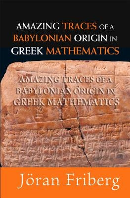 Amazing Traces of a Babylonian Origin in Greek Mathematics by Friberg, Joran