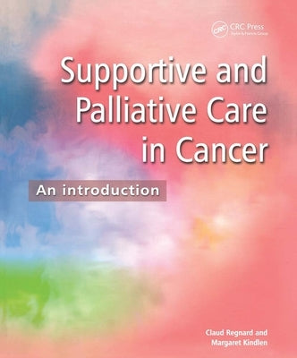 Supportive and Palliative Care in Cancer: An Introduction by Claud F. B. Regnard