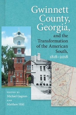 Gwinnett County, Georgia, and the Transformation of the American South, 1818-2018 by Hild, Matthew