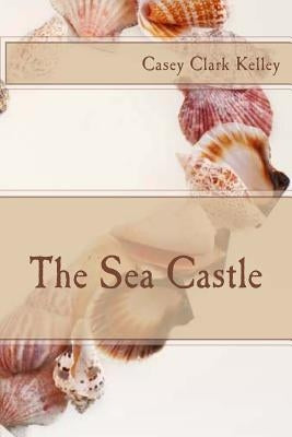 The Sea Castle by Clark Kelley, Casey