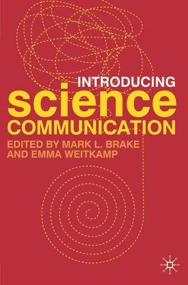 Introducing Science Communication: A Practical Guide by Brake, Mark