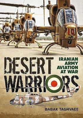 Desert Warriors: Iranian Army Aviation at War by Taghvaee, Babak