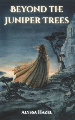 Beyond the Juniper Trees by Hazel, Alyssa