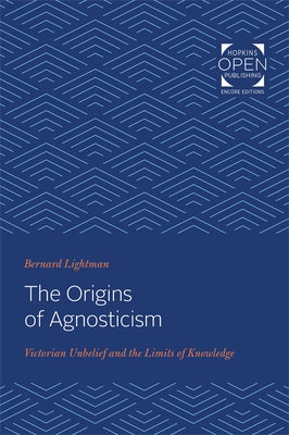 The Origins of Agnosticism: Victorian Unbelief and the Limits of Knowledge by Lightman, Bernard