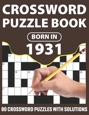 Born In 1931: Crossword Puzzle Book: Challenging 80 Large Print Crossword Puzzles Book With Solutions For Adults Men Women & All Oth by Publication, Km Puzzler
