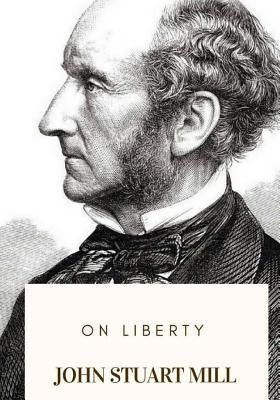 On Liberty by Stuart Mill, John