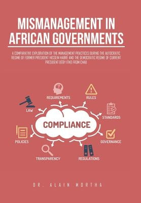 Mismanagement in African Governments: A Comparative Exploration of the Management Practices During the Autocratic Regime of Former President Hissein H by Mortha, Alain