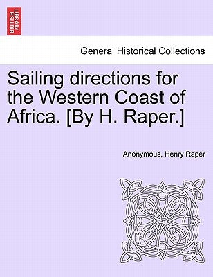 Sailing Directions for the Western Coast of Africa. [By H. Raper.] by Anonymous