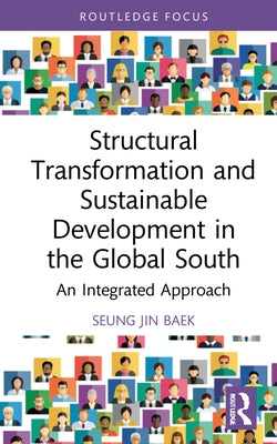 Structural Transformation and Sustainable Development in the Global South: An Integrated Approach by Baek, Seung Jin