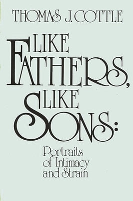 Like Fathers, Like Sons: Portraits of Initmacy and Strain by Cottle, Thomas J.