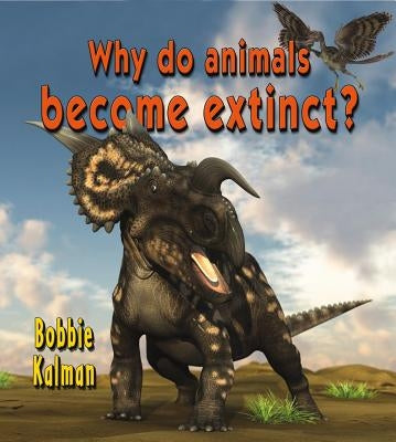 Why Do Animals Become Extinct? by Kalman, Bobbie