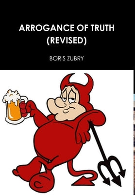 Arrogance of Truth (Revised) by Zubry, Boris