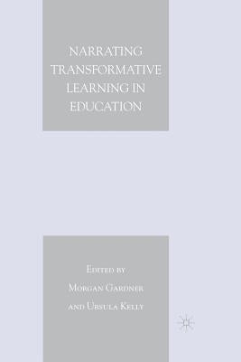 Narrating Transformative Learning in Education by Gardner, M.