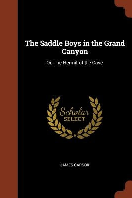 The Saddle Boys in the Grand Canyon: Or, The Hermit of the Cave by Carson, James