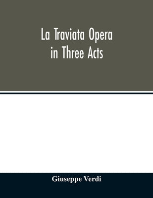La traviata Opera in Three Acts by Verdi, Giuseppe
