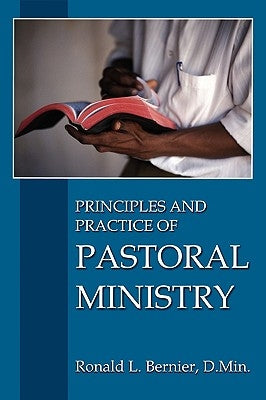Principles and Practice of Pastoral Ministry by Bernier, Ronald L.