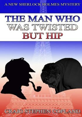 The Man Who WasTwisted But Hip - Large print: A New Sherlock Holmes Mystery by Copland, Craig Stephen