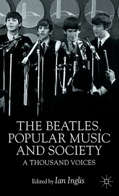 The Beatles, Popular Music and Society: A Thousand Voices by Inglis, I.