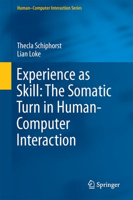 Experience as Skill: The Somatic Turn in Human-Computer Interaction by Schiphorst, Thecla