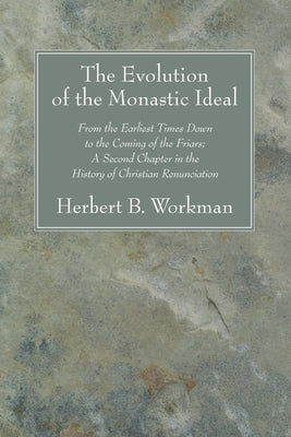 The Evolution of the Monastic Ideal by Workman, Herbert B.