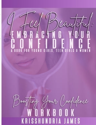 I Feel Beautiful: Embracing Your Confidence Workbook by James, Krisshundria