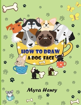How to draw a dog face: 40 unique dog faces for girls and boys / Step-by-Step Easy Drawing Technique by Using Grid Copy Method by Henry, Myra
