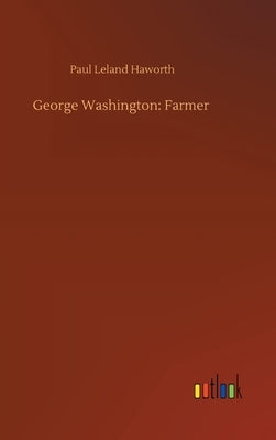 George Washington: Farmer by Haworth, Paul Leland