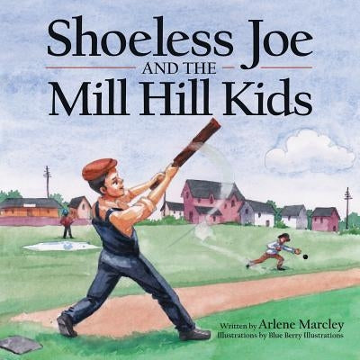 Shoeless Joe and the Mill Hill Kids by Marcley, Arlene