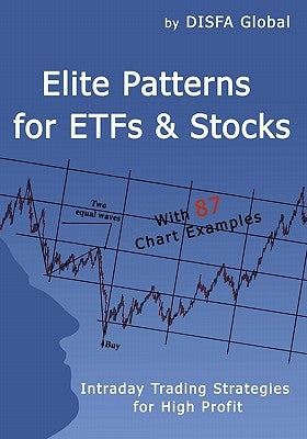 Elite Patterns for ETFs and Stocks: Intraday Trading Strategies for High Profit by Disfa Global