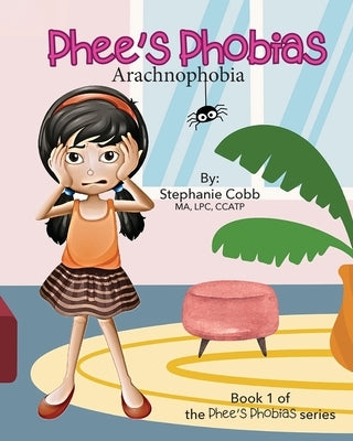 Phee's Phobias: Arachnophobia by Cobb, Stephanie B.