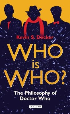 Who is Who?: The Philosophy of Doctor Who by Decker, Kevin S.