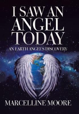 I Saw an Angel Today: An Earth Angel'S Discovery by Moore, Marcelline