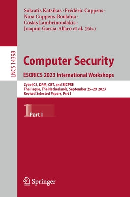 Computer Security. Esorics 2023 International Workshops: Cyberics, Dpm, Cbt, and Secpre, the Hague, the Netherlands, September 25-29, 2023, Revised Se by Katsikas, Sokratis