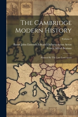 The Cambridge Modern History: Planned By The Late Lord Acton; Volume 9 by Baron John Emerich Edward Dalberg Acton