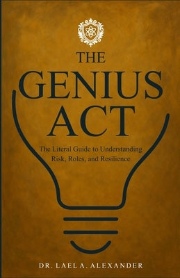 The Genius Act: The Literal Guide to Understanding Risk, Roles, and Resilience by Alexander, Lael
