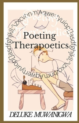Poeting Therapoetics by Muwanigwa, Deluke