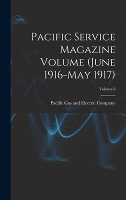 Pacific Service Magazine Volume (June 1916-May 1917); Volume 8 by Pacific Gas and Electric Company