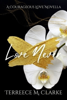 Love Never: A Courageous Love Novel by Clarke, Terreece M.