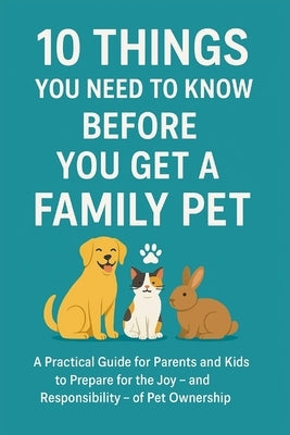 10 Things You Need To Know Before You Get a Family Pet: A Practical Guide for Parents and Kids to Prepare for the Joy - and Responsibility - of Pet Ow by Paschotta, Carl Tristan