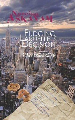 Fudging Laruelle's Decision: A historical path towards a non-philosophical body by Aksayam, Narciso