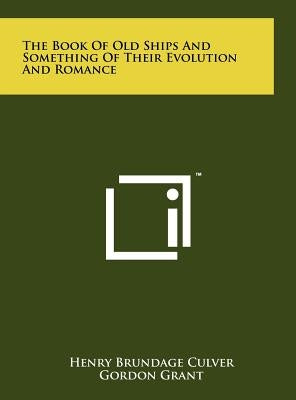The Book Of Old Ships And Something Of Their Evolution And Romance by Culver, Henry Brundage