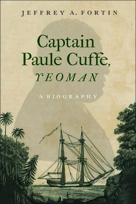 Captain Paul Cuffe, Yeoman: A Biography by Fortin, Jeffrey A.