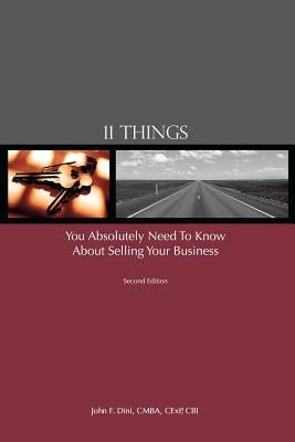 11 Things You Absolutely Need To Know About Selling Your Business by Dini, John F.